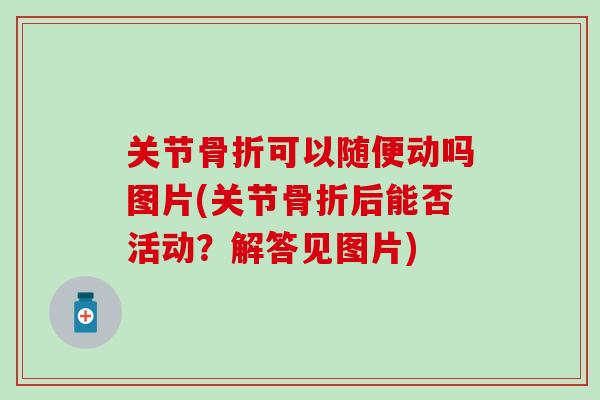 关节可以随便动吗图片(关节后能否活动?解答见图片) 关节可以随便动吗图片(关节后能否活动?解答见图片)
