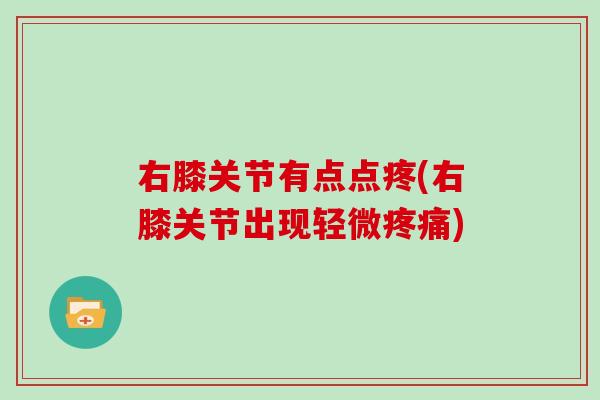 右膝关节有点点疼(右膝关节出现轻微)
