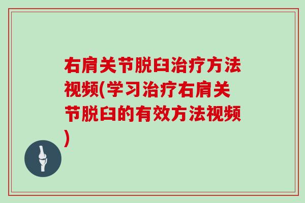 右肩关节脱臼方法视频(学习右肩关节脱臼的有效方法视频) 右肩关节脱臼方法视频(学习右肩关节脱臼的有效方法视频)
