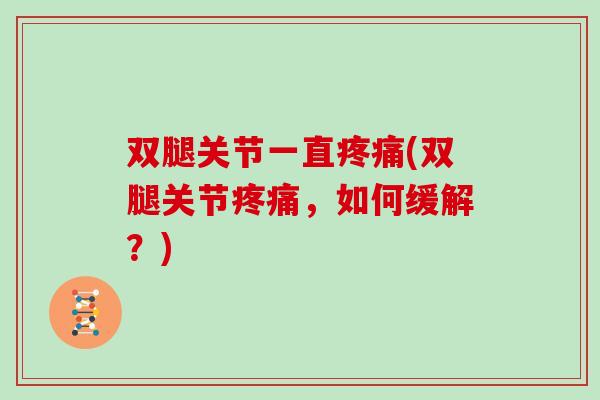 双腿关节一直(双腿关节,如何缓解?) 双腿关节一直(双腿关节,如何缓解?)