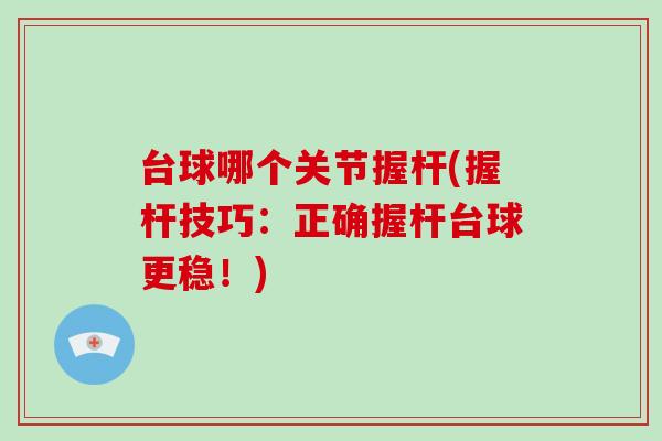 台球哪个关节握杆(握杆技巧：正确握杆台球更稳！)