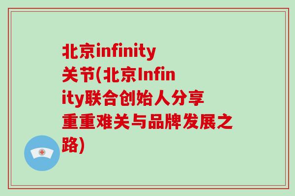 北京infinity关节(北京Infinity联合创始人分享重重难关与品牌发展之路) 北京infinity关节(北京Infinity联合创始人分享重重难关与品牌发展之路)