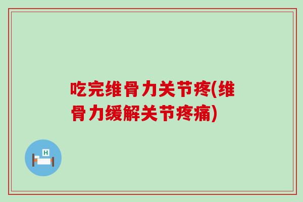 吃完维骨力关节疼(维骨力缓解关节)