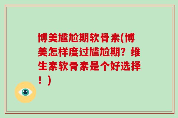 博美尴尬期软骨素(博美怎样度过尴尬期？维生素软骨素是个好选择！)