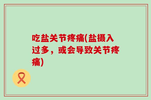 吃盐关节(盐摄入过多,或会导致关节) 吃盐关节(盐摄入过多,或会导致关节)