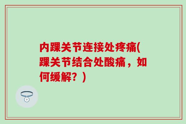 内踝关节连接处(踝关节结合处酸痛，如何缓解？)