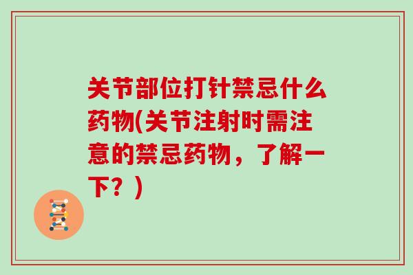 关节部位打针禁忌什么(关节注射时需注意的禁忌,了解一下?) 关节部位打针禁忌什么(关节注射时需注意的禁忌,了解一下?)
