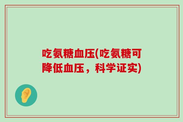 吃氨糖(吃氨糖可降低,科学证实) 吃氨糖(吃氨糖可降低,科学证实)