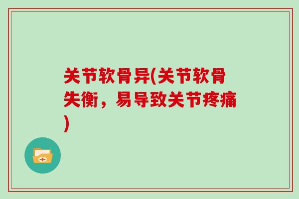 关节软骨异(关节软骨失衡，易导致关节)