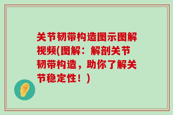 关节韧带构造图示图解视频(图解：解剖关节韧带构造，助你了解关节稳定性！)