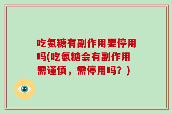 吃氨糖有副作用要停用吗(吃氨糖会有副作用需谨慎,需停用吗?) 吃氨糖有副作用要停用吗(吃氨糖会有副作用需谨慎,需停用吗?)