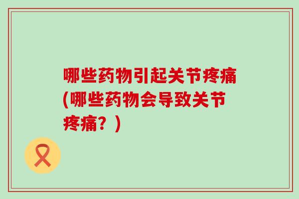 哪些引起关节(哪些会导致关节？)