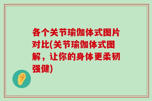 各个关节瑜伽体式图片对比(关节瑜伽体式图解,让你的身体更柔韧强健) 各个关节瑜伽体式图片对比(关节瑜伽体式图解,让你的身体更柔韧强健)