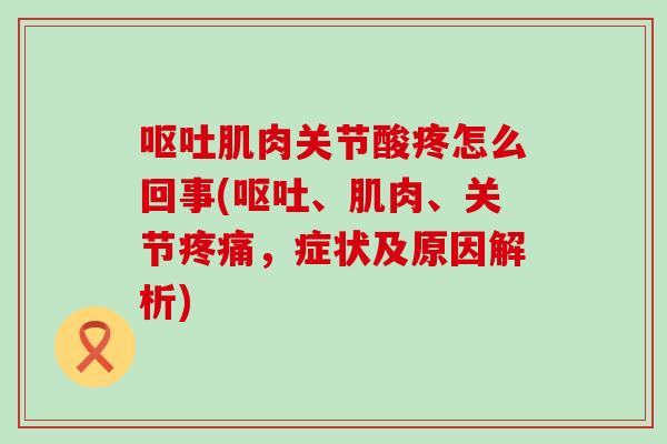 肌肉关节酸疼怎么回事(、肌肉、关节,症状及原因解析) 肌肉关节酸疼怎么回事(、肌肉、关节,症状及原因解析)