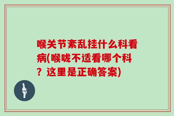 喉关节紊乱挂什么科看(喉咙不适看哪个科?这里是正确答案) 喉关节紊乱挂什么科看(喉咙不适看哪个科?这里是正确答案)