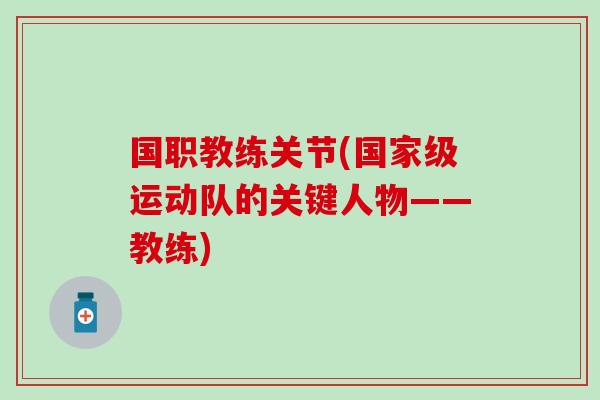 国职教练关节(国家级运动队的关键人物——教练) 国职教练关节(国家级运动队的关键人物——教练)