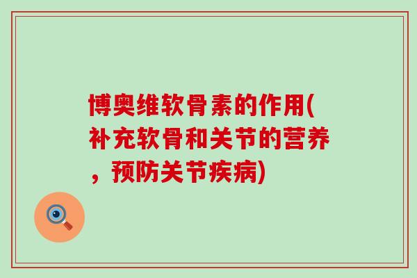 博奥维软骨素的作用(补充软骨和关节的营养，关节)