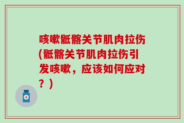 骶髂关节肌肉拉伤(骶髂关节肌肉拉伤引发,应该如何应对?) 骶髂关节肌肉拉伤(骶髂关节肌肉拉伤引发,应该如何应对?)