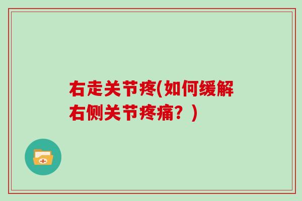 右走关节疼(如何缓解右侧关节？)