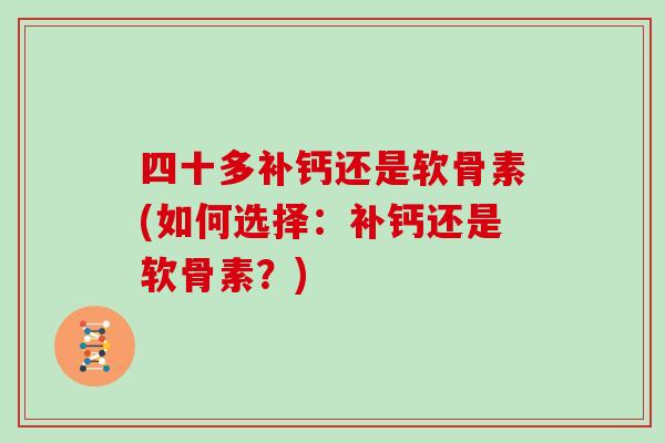 四十多补钙还是软骨素(如何选择：补钙还是软骨素？)