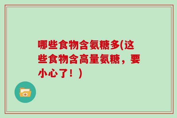 哪些食物含氨糖多(这些食物含高量氨糖，要小心了！)