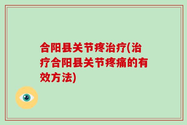 合阳县关节疼(合阳县关节的有效方法) 合阳县关节疼(合阳县关节的有效方法)