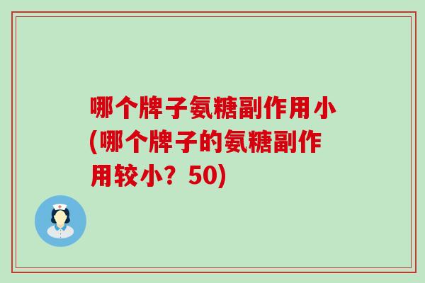 哪个牌子氨糖副作用小(哪个牌子的氨糖副作用较小？50)
