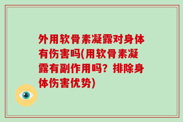 外用软骨素凝露对身体有伤害吗(用软骨素凝露有副作用吗？排除身体伤害优势)