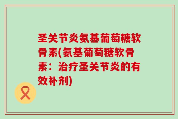 圣氨基葡萄糖软骨素(氨基葡萄糖软骨素:圣的有效补剂) 圣氨基葡萄糖软骨素(氨基葡萄糖软骨素:圣的有效补剂)