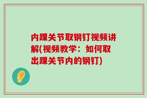 内踝关节取钢钉视频讲解(视频教学:如何取出踝关节内的钢钉) 内踝关节取钢钉视频讲解(视频教学:如何取出踝关节内的钢钉)