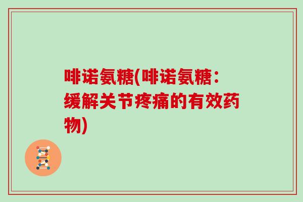 啡诺氨糖(啡诺氨糖：缓解关节的有效)