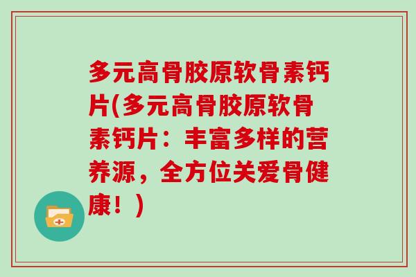 多元高骨胶原软骨素钙片(多元高骨胶原软骨素钙片:丰富多样的营养源,全方位关爱骨健康!) 多元高骨胶原软骨素钙片(多元高骨胶原软骨素钙片:丰富多样的营养源,全方位关爱骨健康!)