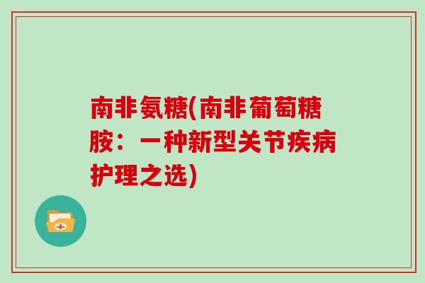 南非氨糖(南非葡萄糖胺：一种新型关节护理之选)