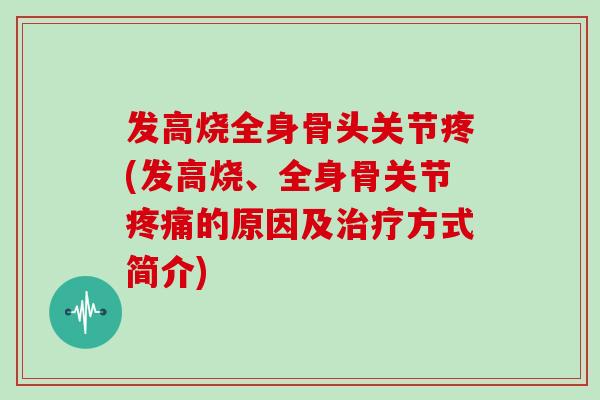 发高烧全身骨头关节疼(发高烧、全身骨关节的原因及方式简介) 发高烧全身骨头关节疼(发高烧、全身骨关节的原因及方式简介)