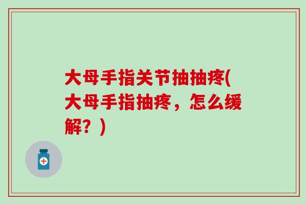 大母手指关节抽抽疼(大母手指抽疼，怎么缓解？)