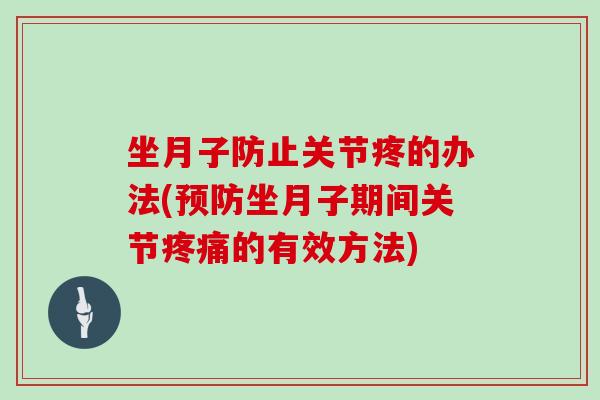 坐月子防止关节疼的办法(坐月子期间关节的有效方法) 坐月子防止关节疼的办法(坐月子期间关节的有效方法)