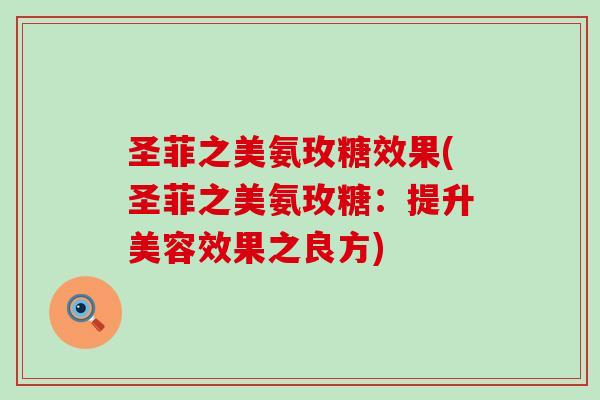 圣菲之美氨玫糖效果(圣菲之美氨玫糖：提升美容效果之良方)