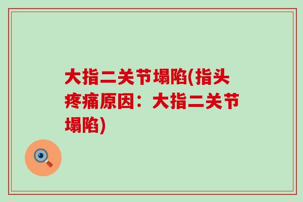大指二关节塌陷(指头原因:大指二关节塌陷) 大指二关节塌陷(指头原因:大指二关节塌陷)