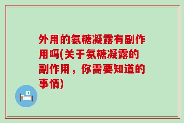 外用的氨糖凝露有副作用吗(关于氨糖凝露的副作用，你需要知道的事情)