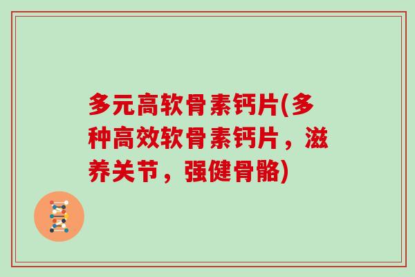 多元高软骨素钙片(多种高效软骨素钙片,滋养关节,强健骨骼) 多元高软骨素钙片(多种高效软骨素钙片,滋养关节,强健骨骼)