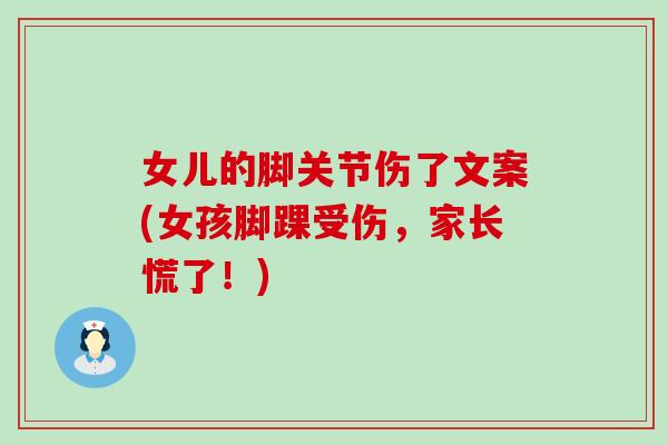 女儿的脚关节伤了文案(女孩脚踝受伤,家长慌了!) 女儿的脚关节伤了文案(女孩脚踝受伤,家长慌了!)