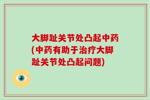 大脚趾关节处凸起(有助于大脚趾关节处凸起问题)