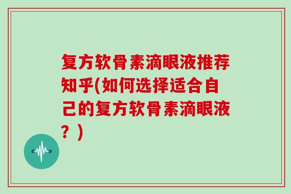 复方软骨素滴眼液推荐知乎(如何选择适合自己的复方软骨素滴眼液?) 复方软骨素滴眼液推荐知乎(如何选择适合自己的复方软骨素滴眼液?)