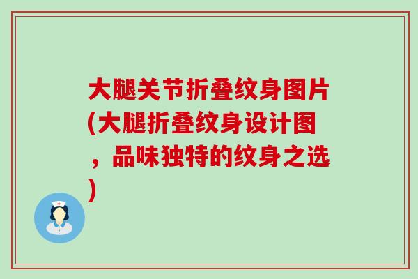 大腿关节折叠纹身图片(大腿折叠纹身设计图，品味独特的纹身之选)