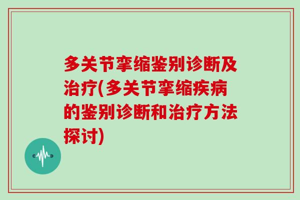 多关节挛缩鉴别诊断及(多关节挛缩的鉴别诊断和方法探讨)