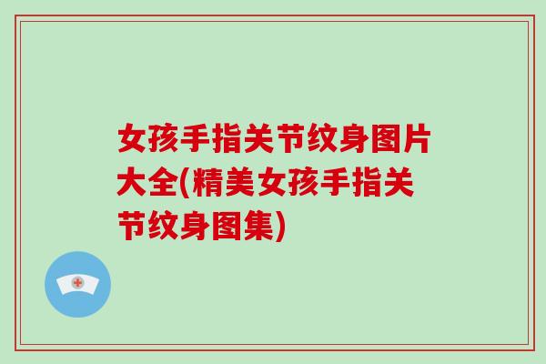 女孩手指关节纹身图片大全(精美女孩手指关节纹身图集)