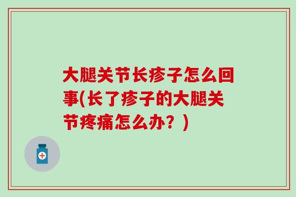 大腿关节长疹子怎么回事(长了疹子的大腿关节怎么办？)