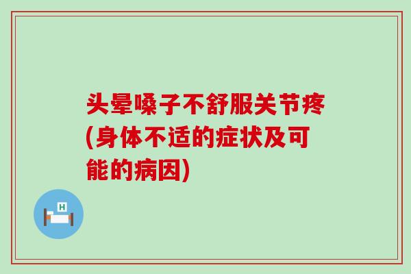 头晕嗓子不舒服关节疼(身体不适的症状及可能的因) 头晕嗓子不舒服关节疼(身体不适的症状及可能的因)