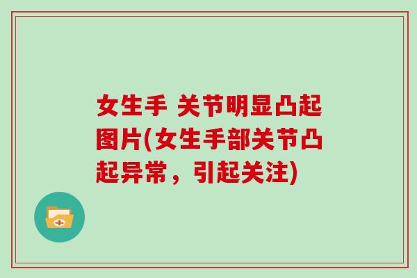 女生手 关节明显凸起图片(女生手部关节凸起异常，引起关注)