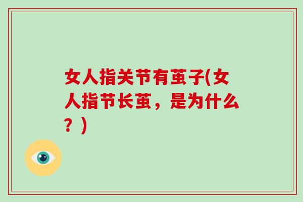 女人指关节有茧子(女人指节长茧,是为什么?) 女人指关节有茧子(女人指节长茧,是为什么?)